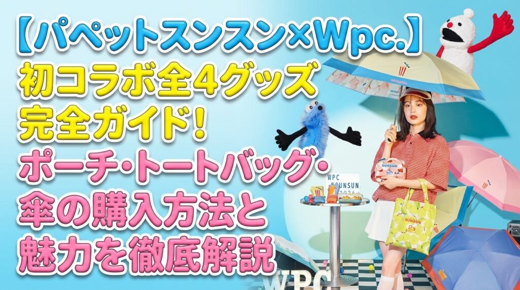 【パペットスンスン×Wpc.】初コラボ全4グッズ完全ガイド！ポーチ・トートバッグ・傘の購入方法と魅力を徹底解説