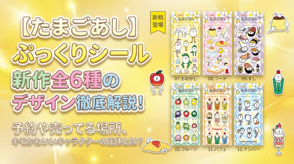 【たまごあし】ぷっくりシール新作全6種のデザイン徹底解説！予約や売ってる場所、キモかわいいキャラクターの正体とは？