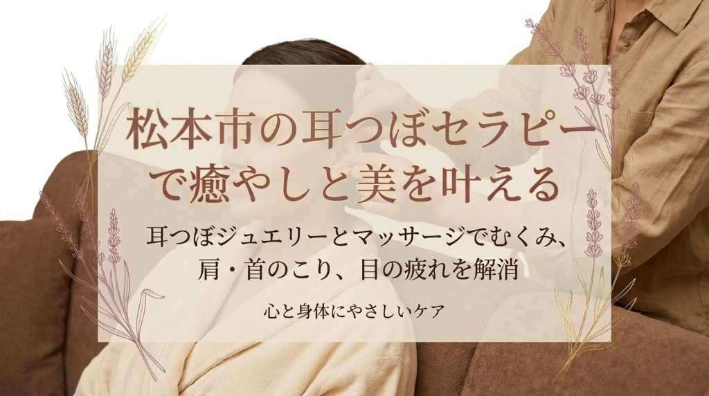 【松本市】耳ツボセラピーで“癒しと美”を同時に叶える｜耳ツボジュエリー＋耳マッサージでむくみ・肩首・目の疲れをやさしくケア