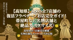 【高知県】スタバ全7店舗の復活フラペチーノお店完全ガイド！帯屋町など名物店舗と絶品カスタマイズ│スターバックス