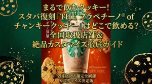 まるで飲むクッキー！スタバ復刻「THE フラペチーノ® of チャンキー クッキー」はどこで飲める？全国取扱店舗＆絶品カスタマイズ徹底ガイド
