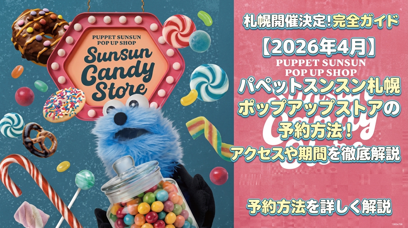 【4/10～26日まで】予約方法は？札幌で開催のパペットスンスンのポップアップストア「SUNSUN Candy Store」の予約方法や注意点、アクセス方法について