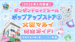 【2026年最新】ボンボンドロップシールポップアップストア②大宮マルイ会場を完全ガイド！予約・アクセスや注意点まとめ