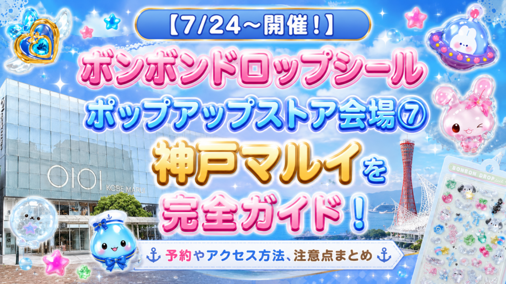 【7/24～開催！】ボンボンドロップシールポップアップストア会場⑦神戸マルイを完全ガイド！予約やアクセス方法、注意点まとめ
