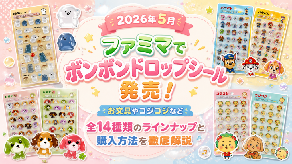 【2026年5月】ファミマでボンボンドロップシール発売！お文具やコジコジなど全14種類のラインナップと購入方法を徹底解説