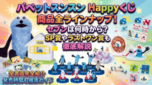【パペットスンスン 】Happyくじ商品全ラインナップ！セブンは何時から？SP賞やラストワン賞も徹底解説