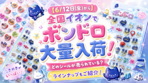 【6/12日㈮から】全国イオンでボンドロ大量入荷！どのシールが売られている？ラインナップもご紹介！
