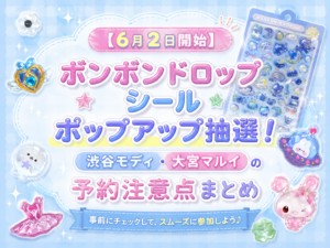 【6月2日開始】渋谷モディ・大宮マルイボンボンドロップシールポップアップ抽選！の予約注意点まとめ