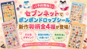 【予約開始】セブンネットでボンボンドロップシール新作和柄全4種が登場！どんなデザイン？前回の和柄との違いは？セブンネットでの予約方法もご紹介！